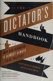 Bruce Bueno de Mesquita — The Dictator's Handbook: Why Bad Behavior Is Almost Always Good Politics