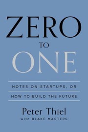 Peter Thiel — Zero to One: Notes on Startups, or How to Build the Future