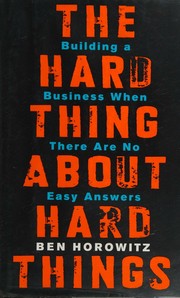 Ben Horowitz — The Hard Thing About Hard Things: Building a Business When There Are No Easy Answers―Straight Talk on the Challenges of Entrepreneurship