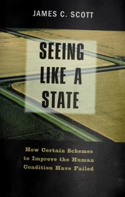 James C. Scott — Seeing Like a State: How Certain Schemes to Improve the Human Condition Have Failed