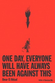 Omar El Akkad — One Day, Everyone Will Have Always Been Against This