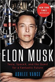 Ashlee Vance — Elon Musk: Tesla, SpaceX, and the Quest for a Fantastic Future