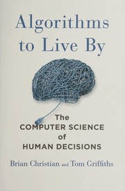 Brian  Christian — Algorithms to Live By: The Computer Science of Human Decisions