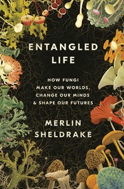 Merlin Sheldrake — Entangled Life: How Fungi Make Our Worlds, Change Our Minds & Shape Our Futures