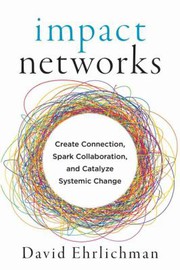 David Ehrlichman — Impact Networks: Create Connection, Spark Collaboration, and Catalyze Systemic Change