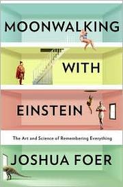 Joshua Foer — Moonwalking with Einstein: The Art and Science of Remembering Everything