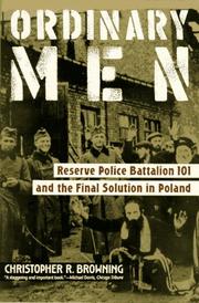 Christopher R. Browning — Ordinary Men: Reserve Police Battalion 101 and the Final Solution in Poland